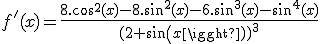 3$ f'(x) = \frac{8.cos^2(x)-8.sin^2(x)-6.sin^3(x)-sin^4(x)}{(2+sin(x))^3}